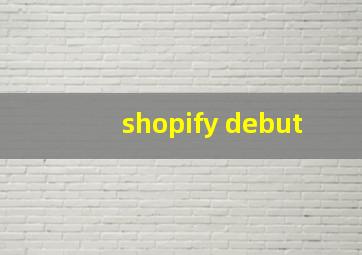 shopify debut